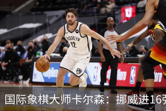 国际象棋大师卡尔森：挪威进16强就很好了；穆帅身边总会热闹不断